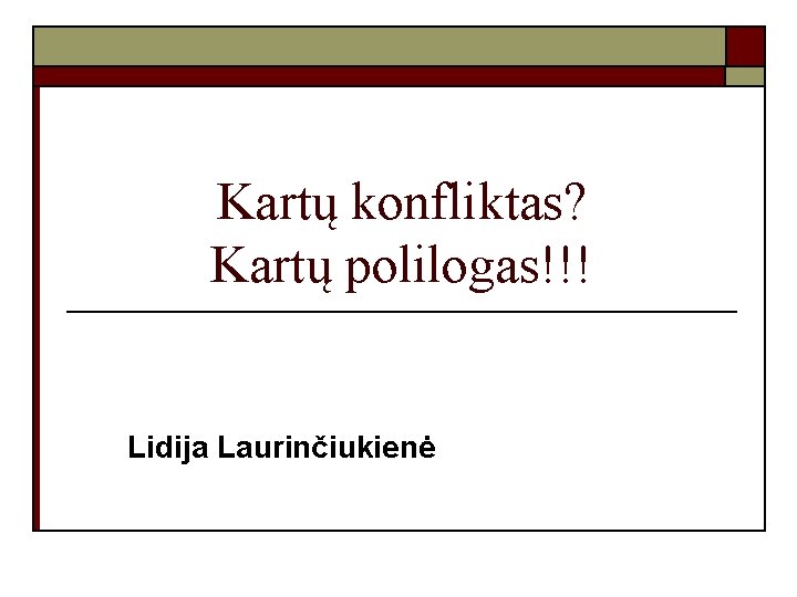 Kartų konfliktas? Kartų polilogas!!! Lidija Laurinčiukienė 