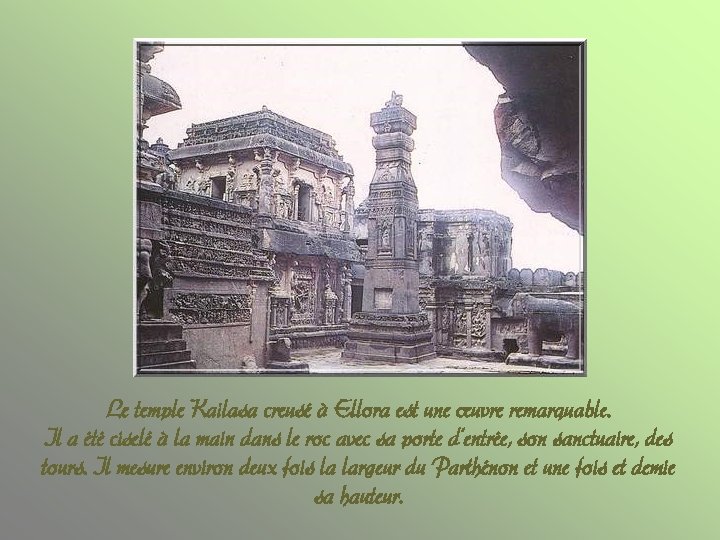 Le temple Kailasa creusé à Ellora est une œuvre remarquable. Il a été ciselé