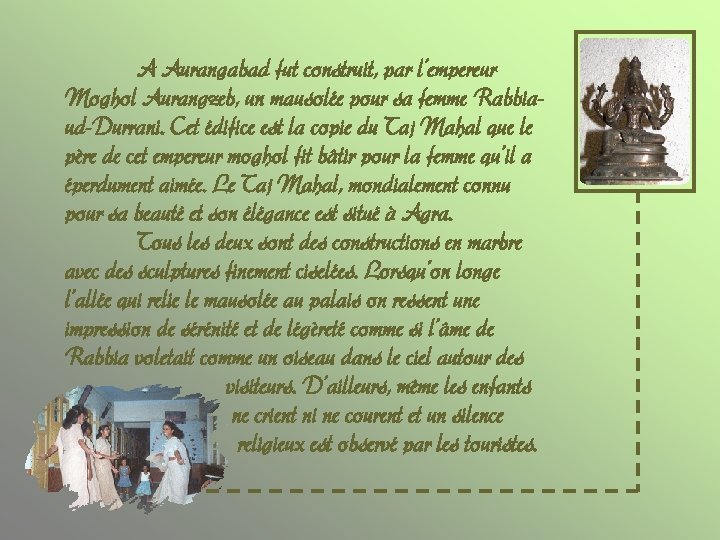 A Aurangabad fut construit, par l’empereur Moghol Aurangzeb, un mausolée pour sa femme Rabbiaud-Durrani.