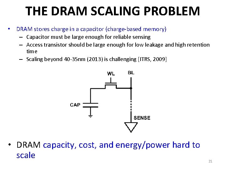 THE DRAM SCALING PROBLEM • DRAM stores charge in a capacitor (charge-based memory) –