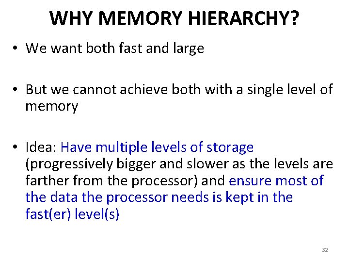 WHY MEMORY HIERARCHY? • We want both fast and large • But we cannot
