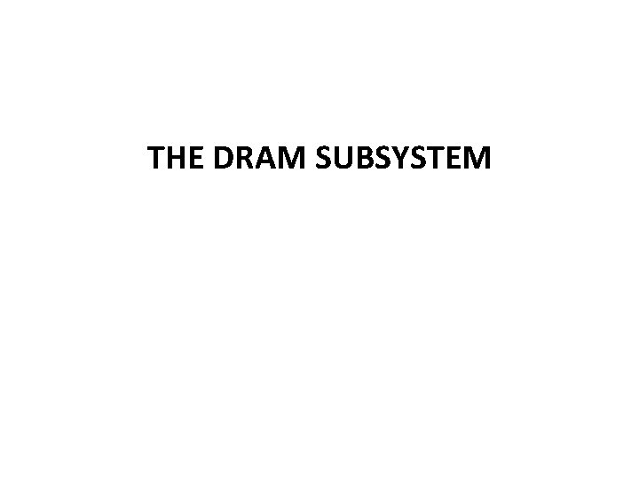 THE DRAM SUBSYSTEM 