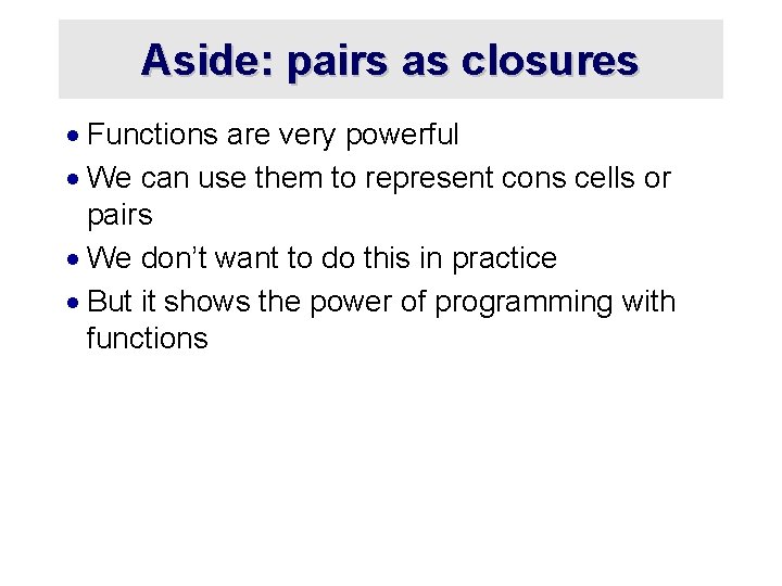 Aside: pairs as closures · Functions are very powerful · We can use them