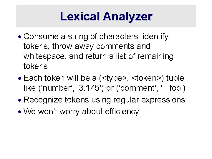 Lexical Analyzer · Consume a string of characters, identify tokens, throw away comments and