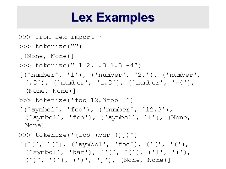 Lex Examples >>> from lex import * >>> tokenize("") [(None, None)] >>> tokenize(" 1