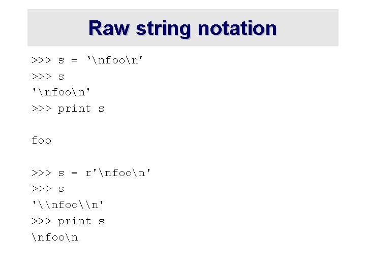 Raw string notation >>> s = ‘nfoon’ >>> s 'nfoon' >>> print s foo