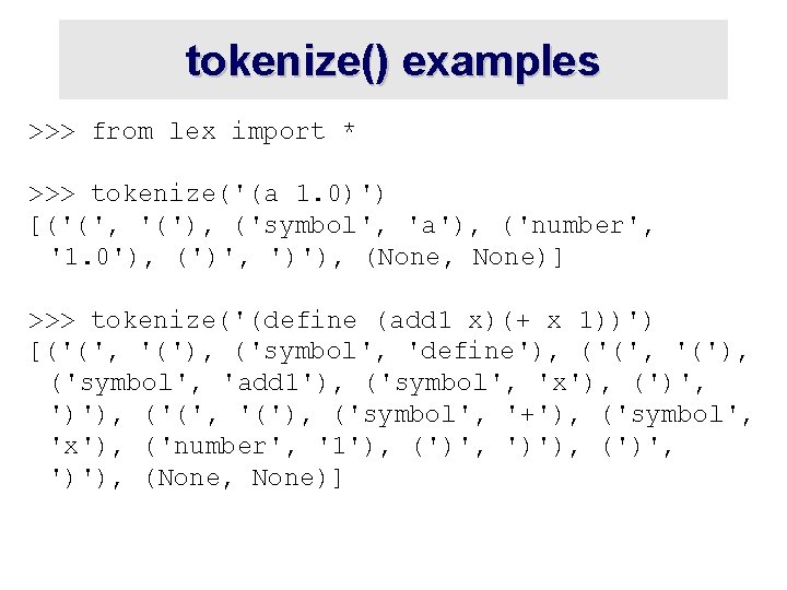 tokenize() examples >>> from lex import * >>> tokenize('(a 1. 0)') [('(', '('), ('symbol',
