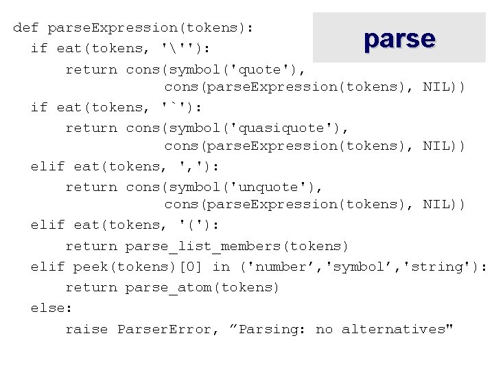 def parse. Expression(tokens): if eat(tokens, '''): return cons(symbol('quote'), cons(parse. Expression(tokens), NIL)) if eat(tokens, '`'):