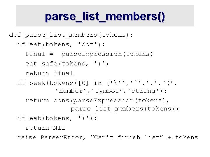 parse_list_members() def parse_list_members(tokens): if eat(tokens, 'dot'): final = parse. Expression(tokens) eat_safe(tokens, ')') return final