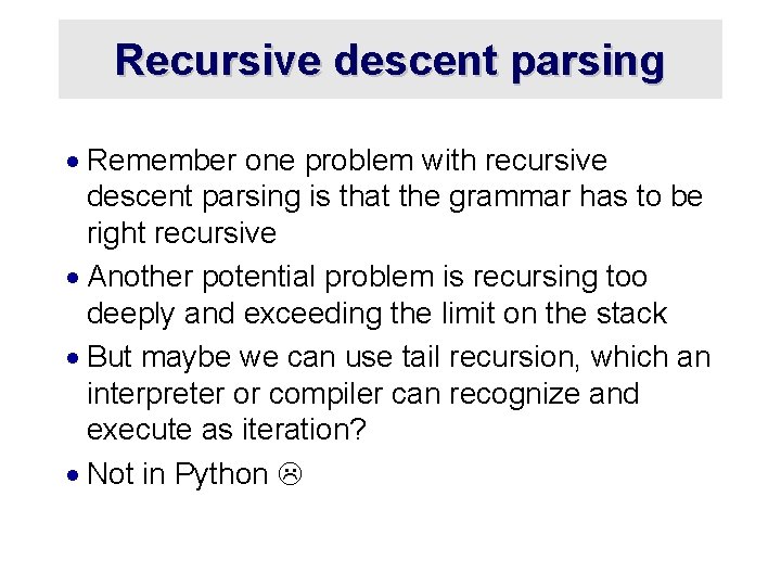 Recursive descent parsing · Remember one problem with recursive descent parsing is that the