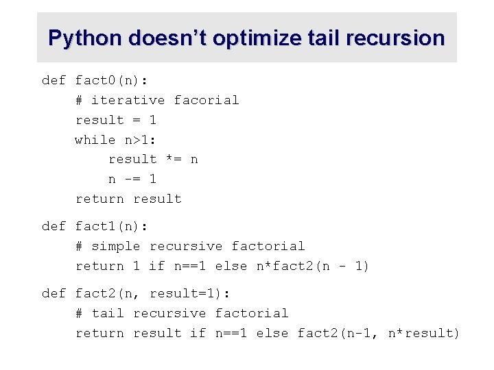 Python doesn’t optimize tail recursion def fact 0(n): # iterative facorial result = 1