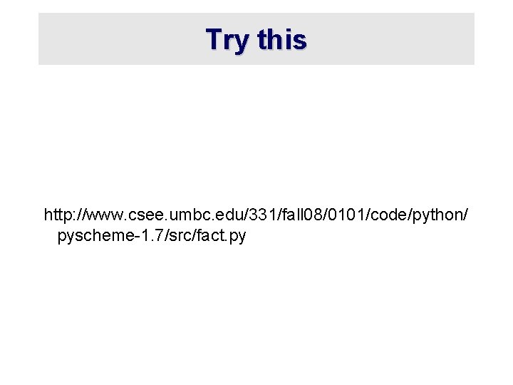 Try this http: //www. csee. umbc. edu/331/fall 08/0101/code/python/ pyscheme-1. 7/src/fact. py 