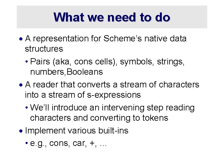What we need to do · A representation for Scheme’s native data structures •