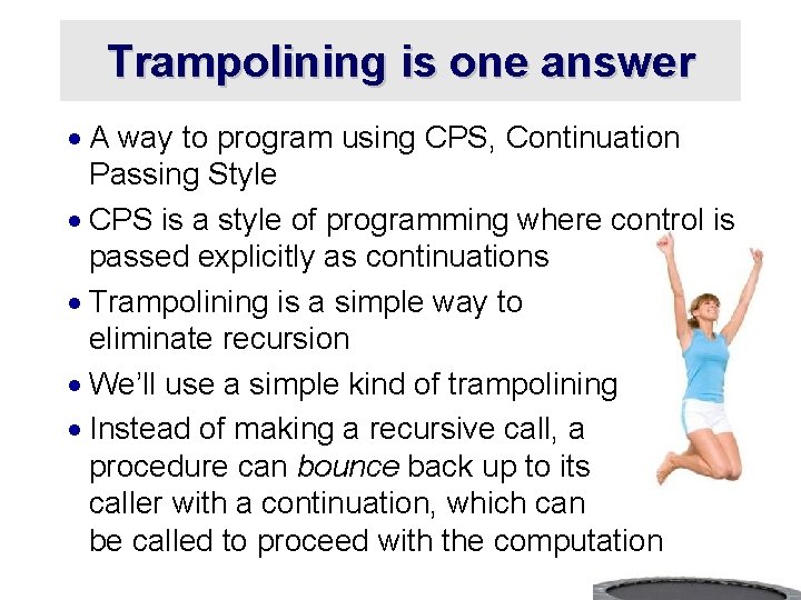 Trampolining is one answer · A way to program using CPS, Continuation Passing Style