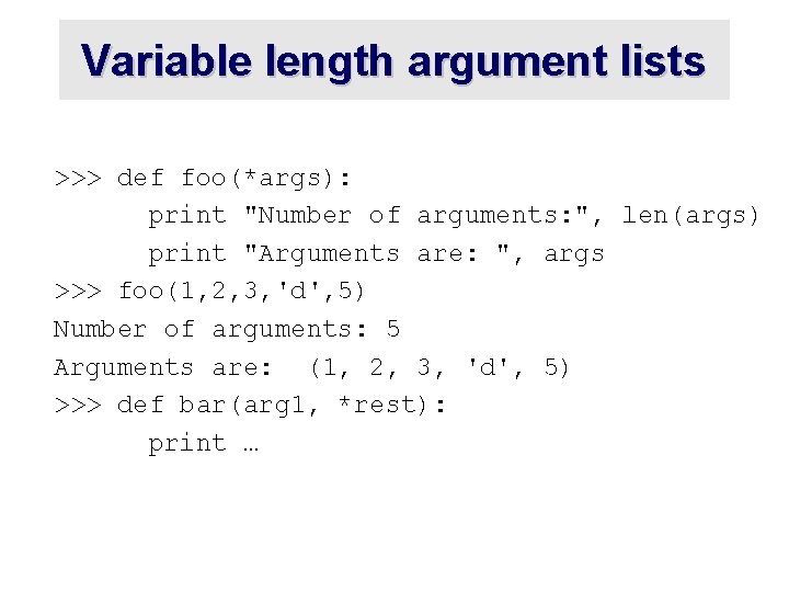 Variable length argument lists >>> def foo(*args): print "Number of arguments: ", len(args) print