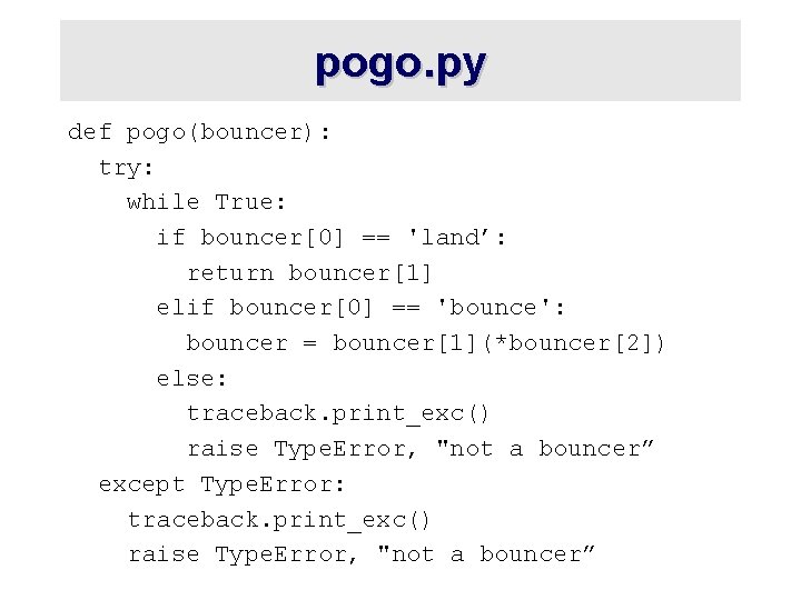 pogo. py def pogo(bouncer): try: while True: if bouncer[0] == 'land’: return bouncer[1] elif