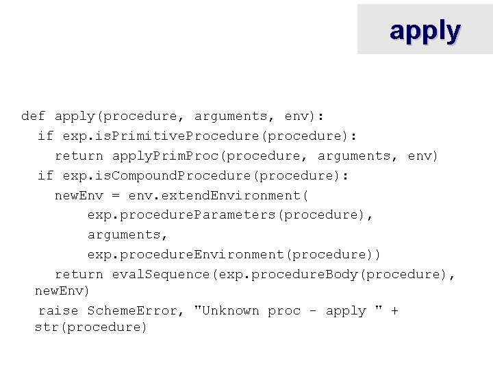 apply def apply(procedure, arguments, env): if exp. is. Primitive. Procedure(procedure): return apply. Prim. Proc(procedure,