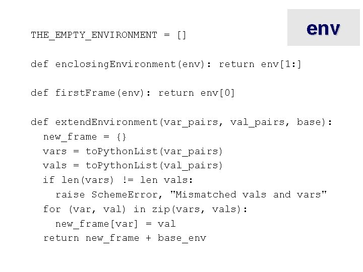 THE_EMPTY_ENVIRONMENT = [] env def enclosing. Environment(env): return env[1: ] def first. Frame(env): return