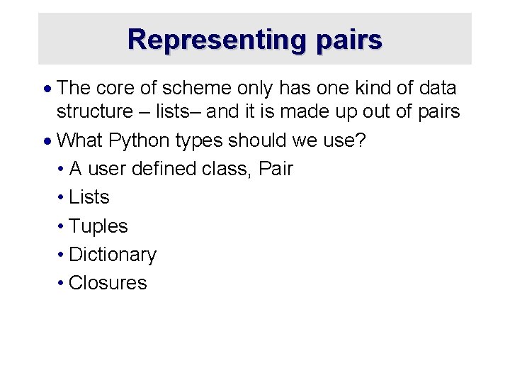 Representing pairs · The core of scheme only has one kind of data structure