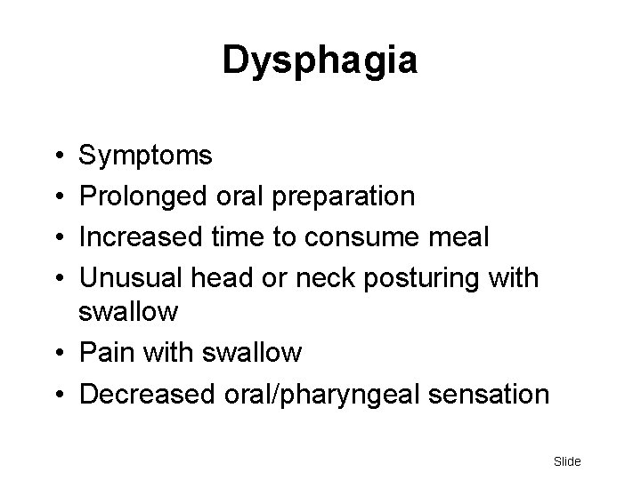Dysphagia • • Symptoms Prolonged oral preparation Increased time to consume meal Unusual head