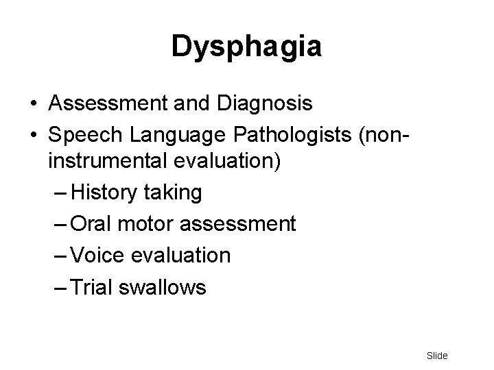 Dysphagia • Assessment and Diagnosis • Speech Language Pathologists (noninstrumental evaluation) – History taking