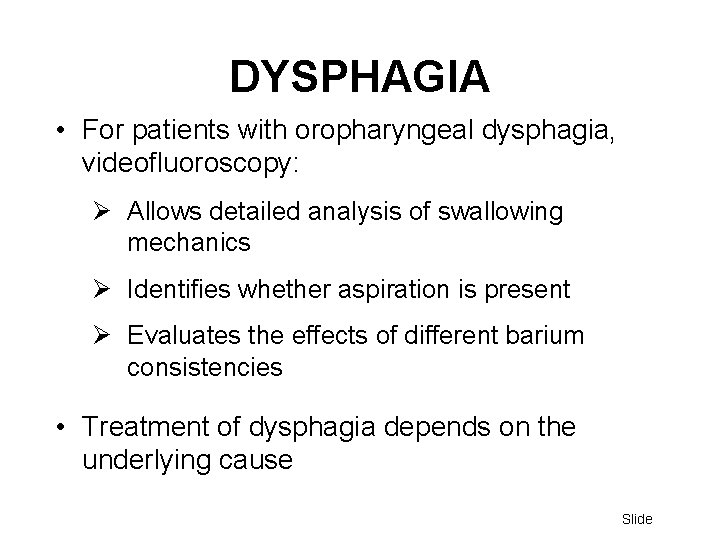 DYSPHAGIA • For patients with oropharyngeal dysphagia, videofluoroscopy: Ø Allows detailed analysis of swallowing