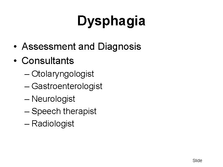 Dysphagia • Assessment and Diagnosis • Consultants – Otolaryngologist – Gastroenterologist – Neurologist –