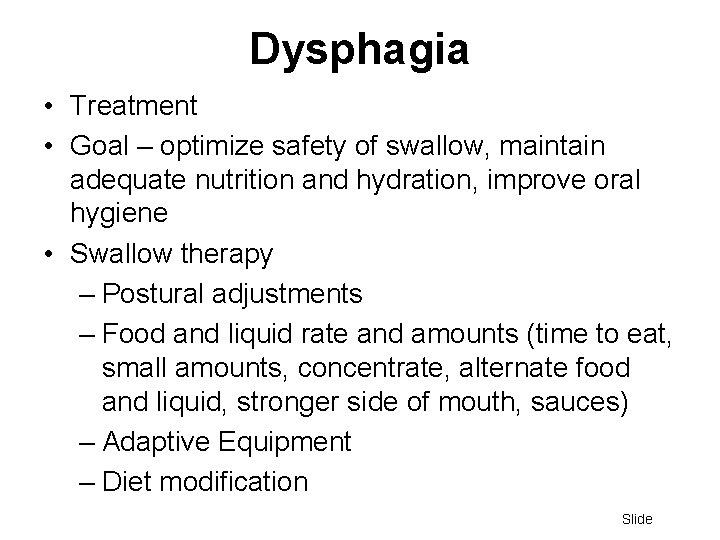 Dysphagia • Treatment • Goal – optimize safety of swallow, maintain adequate nutrition and