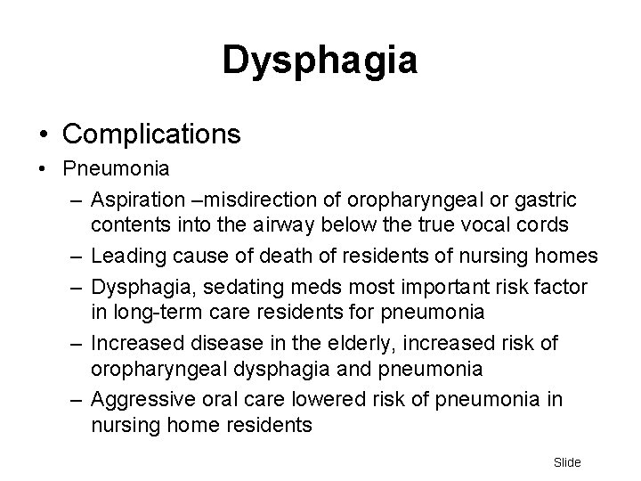 Dysphagia • Complications • Pneumonia – Aspiration –misdirection of oropharyngeal or gastric contents into
