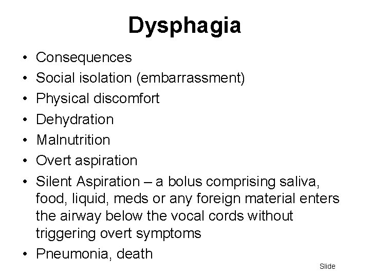 Dysphagia • • Consequences Social isolation (embarrassment) Physical discomfort Dehydration Malnutrition Overt aspiration Silent