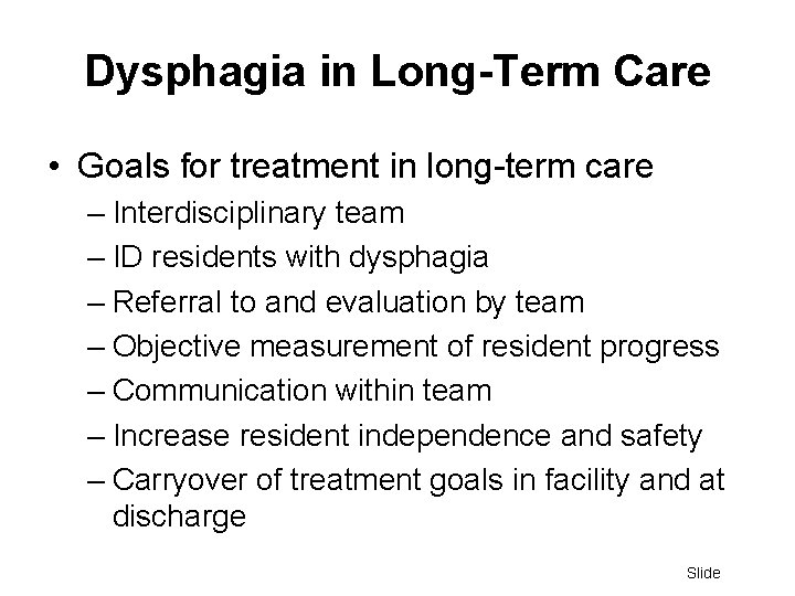 Dysphagia in Long-Term Care • Goals for treatment in long-term care – Interdisciplinary team