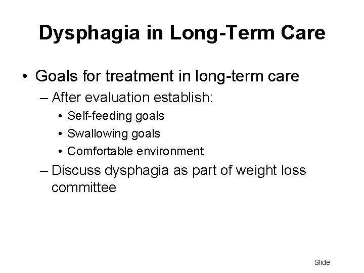 Dysphagia in Long-Term Care • Goals for treatment in long-term care – After evaluation