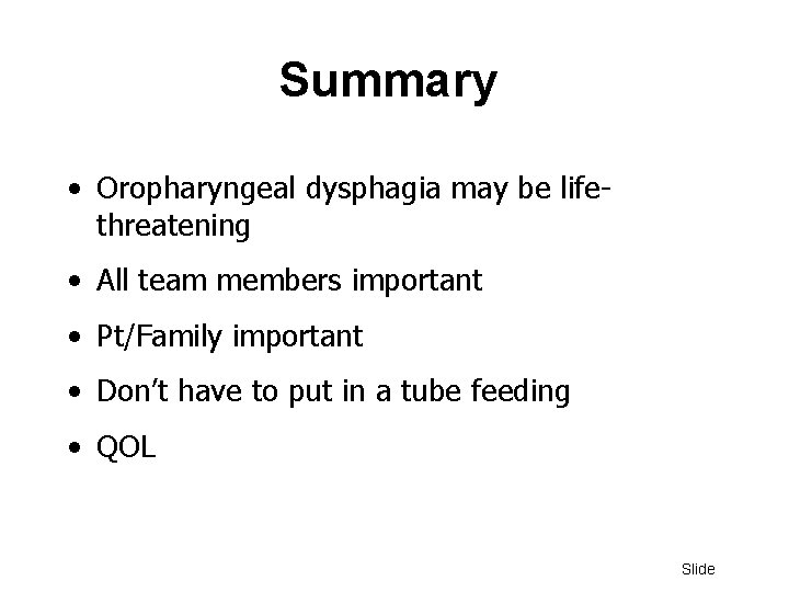 Summary • Oropharyngeal dysphagia may be lifethreatening • All team members important • Pt/Family