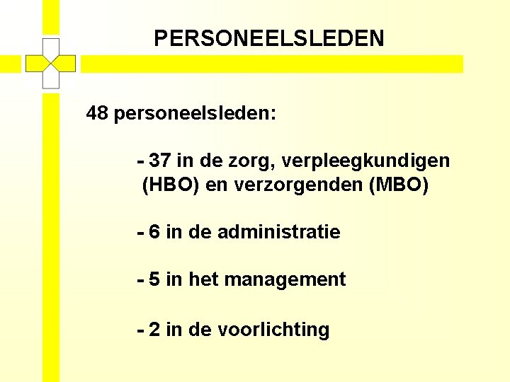 PERSONEELSLEDEN 48 personeelsleden: - 37 in de zorg, verpleegkundigen (HBO) en verzorgenden (MBO) -