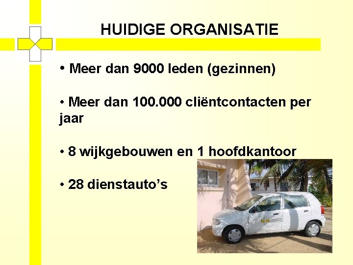 HUIDIGE ORGANISATIE • Meer dan 9000 leden (gezinnen) • Meer dan 100. 000 cliëntcontacten