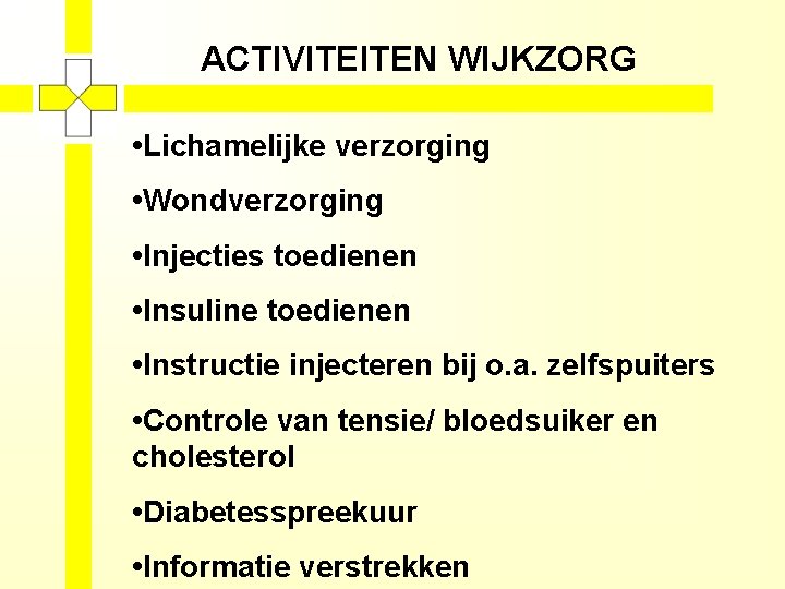 ACTIVITEITEN WIJKZORG • Lichamelijke verzorging • Wondverzorging • Injecties toedienen • Insuline toedienen •