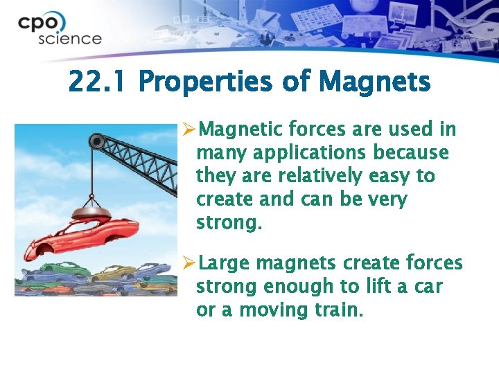 22. 1 Properties of Magnets ØMagnetic forces are used in many applications because they