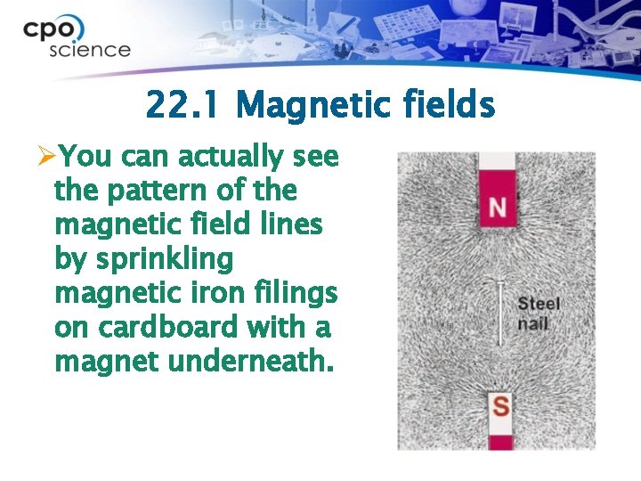 22. 1 Magnetic fields ØYou can actually see the pattern of the magnetic field