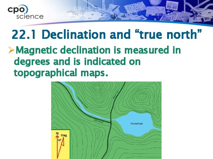 22. 1 Declination and “true north” ØMagnetic declination is measured in degrees and is