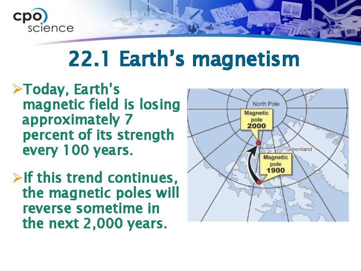 22. 1 Earth’s magnetism ØToday, Earth’s magnetic field is losing approximately 7 percent of