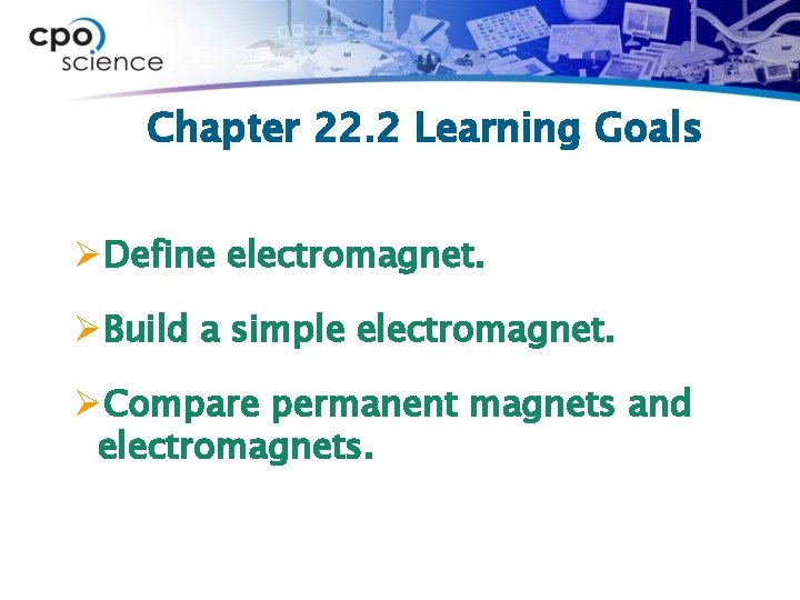 Chapter 22. 2 Learning Goals ØDefine electromagnet. ØBuild a simple electromagnet. ØCompare permanent magnets