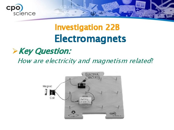 Investigation 22 B Electromagnets ØKey Question: How are electricity and magnetism related? 