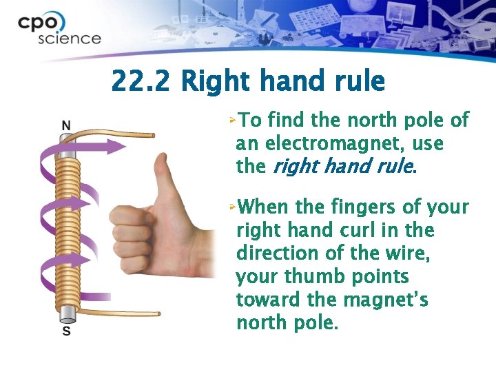 22. 2 Right hand rule ØTo find the north pole of an electromagnet, use