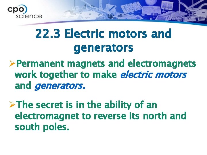 22. 3 Electric motors and generators ØPermanent magnets and electromagnets work together to make
