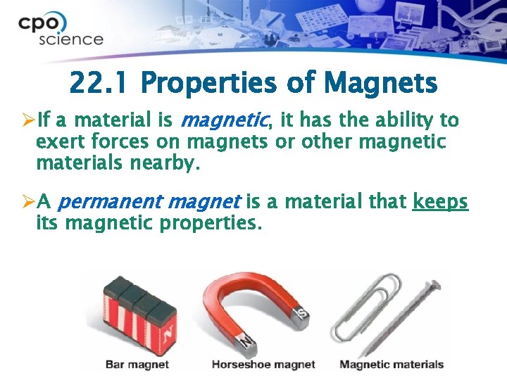 22. 1 Properties of Magnets ØIf a material is magnetic, it has the ability