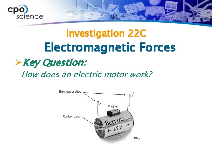 Investigation 22 C Electromagnetic Forces ØKey Question: How does an electric motor work? 