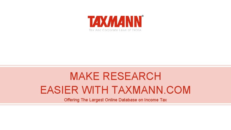 MAKE RESEARCH EASIER WITH TAXMANN. COM Offering The Largest Online Database on Income Tax