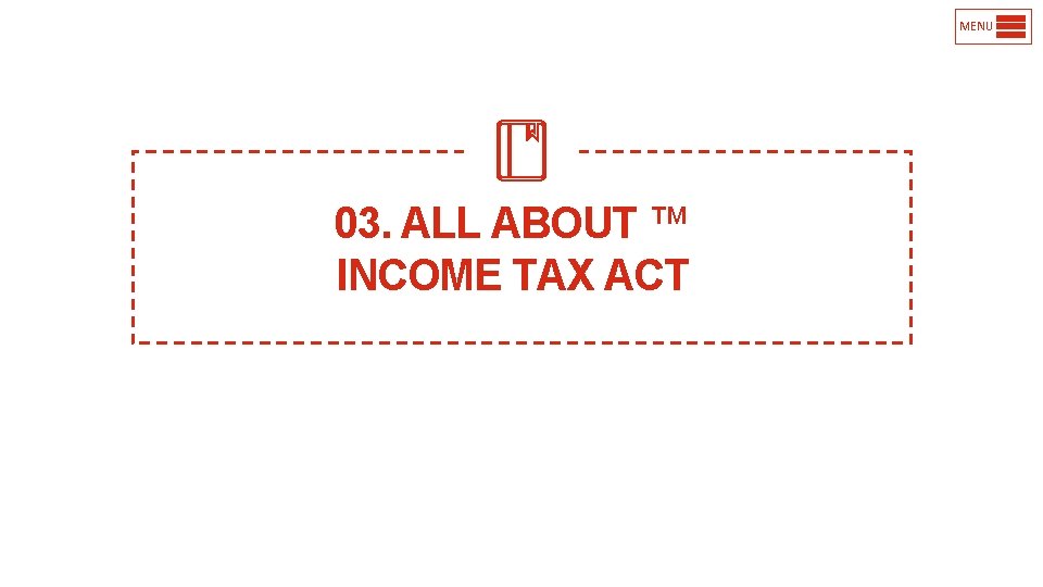 MENU 03. ALL ABOUT ™ INCOME TAX ACT 