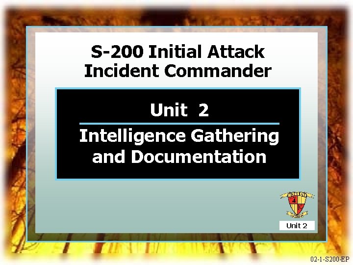S-200 Initial Attack Incident Commander Unit 2 Intelligence Gathering and Documentation Unit 2 02
