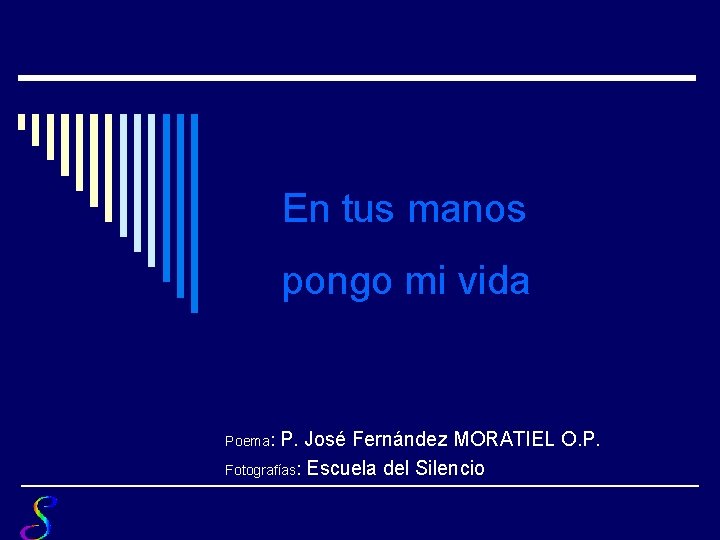 En tus manos pongo mi vida P. José Fernández MORATIEL O. P. Fotografías: Escuela